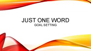 JUST ONE WORD GOAL SETTING JUST ONE WORD