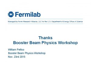 Thanks Booster Beam Physics Workshop William Pellico Booster