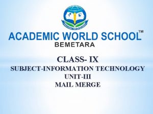 CLASS IX SUBJECTINFORMATION TECHNOLOGY UNITIII MAIL MERGE MAIL