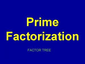 Prime Factorization FACTOR TREE Prime Factorization Essential Question