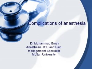 Complications of anasthesia Dr Mohammad Emair Anesthesia ICU