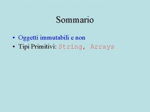 Sommario Oggetti immutabili e non Tipi Primitivi String