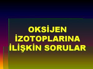 OKSJEN ZOTOPLARINA LKN SORULAR OKSJEN ZOTOPLARININ KAYALARDAK DAILIMI