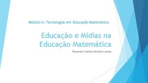 Mdulo 6 Tecnologias em Educao Matemtica Educao e