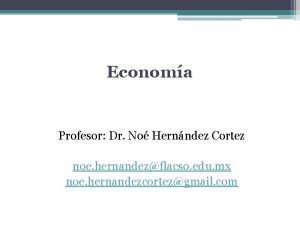 Economa Profesor Dr No Hernndez Cortez noe hernandezflacso