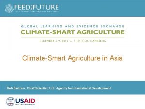 ClimateSmart Agriculture in Asia Rob Bertram Chief Scientist