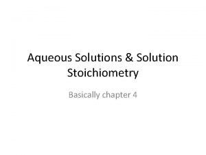 Aqueous Solutions Solution Stoichiometry Basically chapter 4 Basic