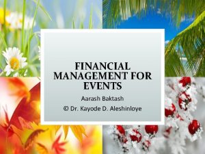 FINANCIAL MANAGEMENT FOR EVENTS Aarash Baktash Dr Kayode