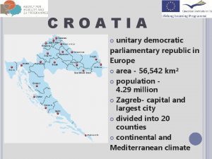 CROATIA unitary democratic parliamentary republic in Europe area