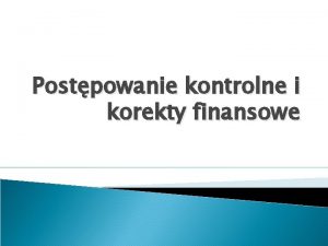 Postpowanie kontrolne i korekty finansowe Instytucje uprawnione do