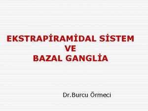 EKSTRAPRAMDAL SSTEM VE BAZAL GANGLA Dr Burcu rmeci