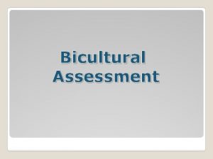 Bicultural Assessment Bicultural Assessment is not Telling lovely