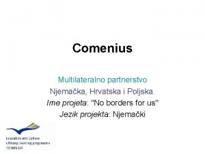 Comenius Multilateralno partnerstvo Njemaka Hrvatska i Poljska Ime