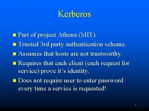 Kerberos Part of project Athena MIT n Trusted