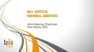 2011 ANNUAL GENERAL MEETING John Hearne Chairman Erik
