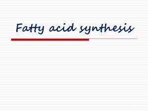 Fatty acid synthesis 1 FATTY ACIDS Oleic acid