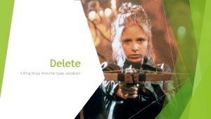 Delete Killing those immortal heap variables delete takes