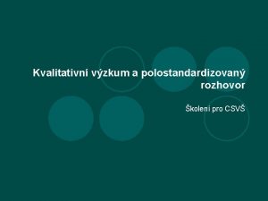 Kvalitativn vzkum a polostandardizovan rozhovor kolen pro CSV