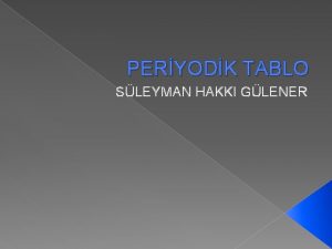 PERYODK TABLO SLEYMAN HAKKI GLENER Periyodik Tablonun Tarihesi