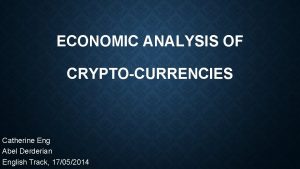 ECONOMIC ANALYSIS OF CRYPTOCURRENCIES Catherine Eng Abel Derderian
