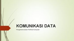 KOMUNIKASI DATA Pengantarmukaan Periferal Komputer Komunikasi Data adalah