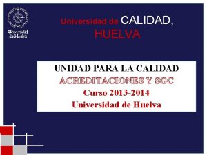 Universidad de CALIDAD HUELVA UNIDAD PARA LA CALIDAD