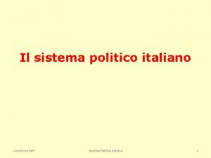 Il sistema politico italiano Luca Verzichelli Sistema Politico