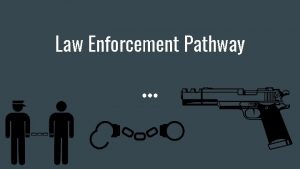 Law Enforcement Pathway What is Law Enforcement The