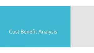 Cost Benefit Analysis Introduce the concept of costbenefit