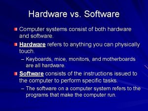 Hardware vs Software Computer systems consist of both