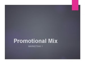 Promotional Mix MARKETING 1 Promotional Goals 1 2