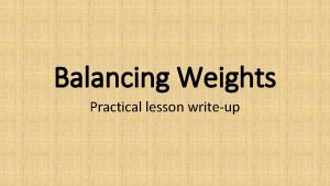 Balancing Weights Practical lesson writeup Aim Why are