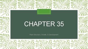 CHAPTER 35 Plant Structure Growth Development ANGIOSPERM S