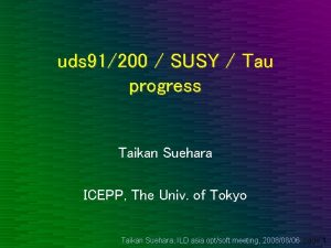 uds 91200 SUSY Tau progress Taikan Suehara ICEPP