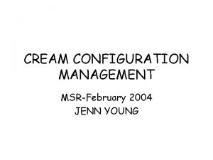 CREAM CONFIGURATION MANAGEMENT MSRFebruary 2004 JENN YOUNG CREAM