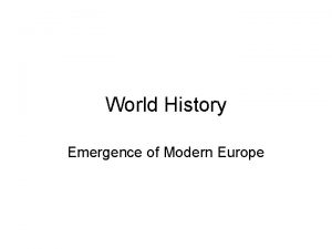 World History Emergence of Modern Europe What is