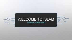 WELCOME TO ISLAM USTADHA YASMIN ISHAQ LESSON FOUR