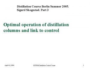 Distillation Course Berlin Summer 2005 Sigurd Skogestad Part