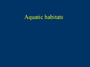 Aquatic habitats Freshwater environments warmwater cool water cold
