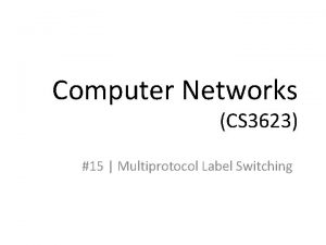 Computer Networks CS 3623 15 Multiprotocol Label Switching