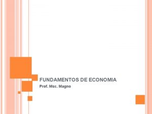 FUNDAMENTOS DE ECONOMIA Prof Msc Magno Apresentao Dicas