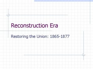 Reconstruction Era Restoring the Union 1865 1877 Aftermath