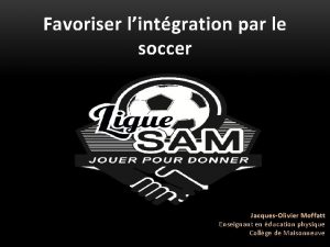 Favoriser lintgration par le soccer JacquesOlivier Moffatt Enseignant