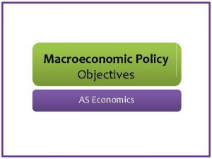 Macroeconomic Policy Objectives AS Economics Aims and Objectives