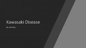 Kawasaki Disease By Luke May What is Kawasaki