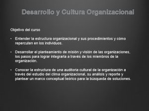 Desarrollo y Cultura Organizacional Objetivo del curso Entender