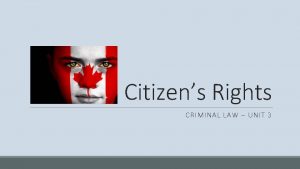 Citizens Rights CRIMINAL LAW UNIT 3 Rights on