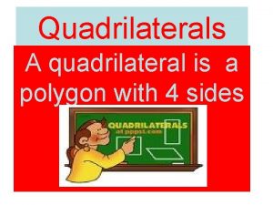 Quadrilaterals A quadrilateral is a polygon with 4