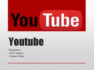 Youtube Integrantes Jose Campos Jossuar Galea Origen de