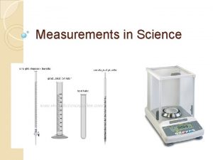 Measurements in Science Measurement Standards All measurements are